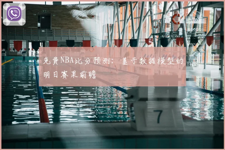 免费NBA比分预测：基于数据模型的明日赛果前瞻