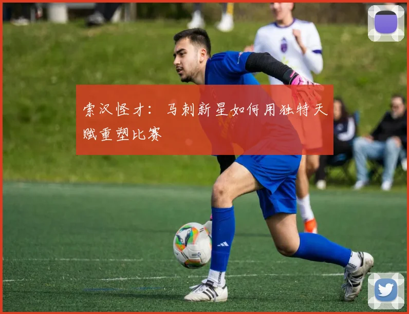 索汉怪才：马刺新星如何用独特天赋重塑比赛